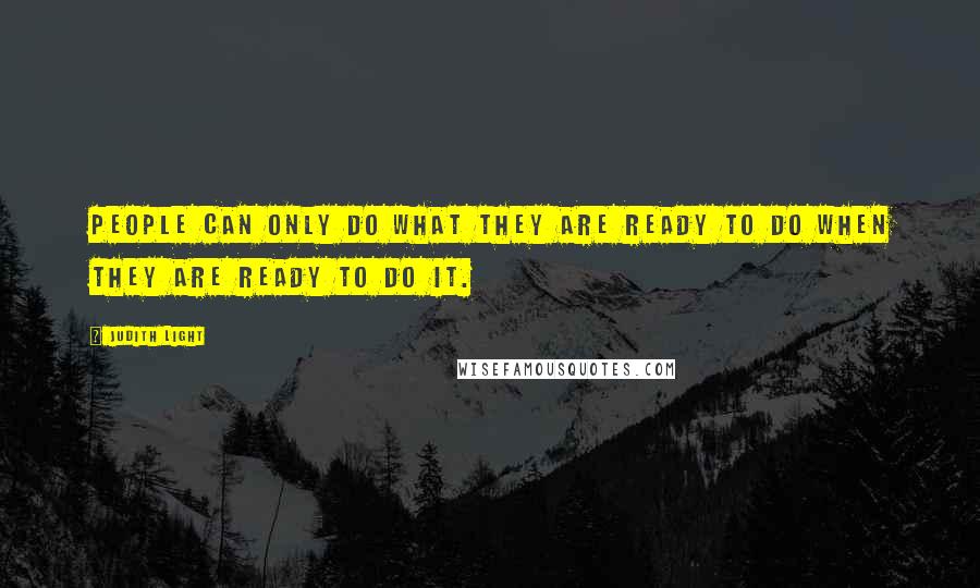 Judith Light Quotes: People can only do what they are ready to do when they are ready to do it.