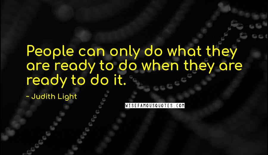 Judith Light Quotes: People can only do what they are ready to do when they are ready to do it.