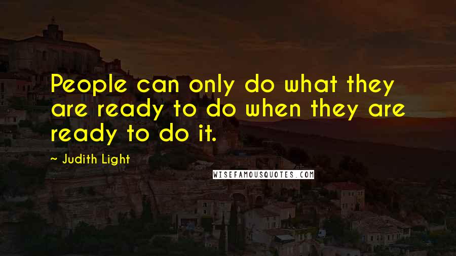 Judith Light Quotes: People can only do what they are ready to do when they are ready to do it.