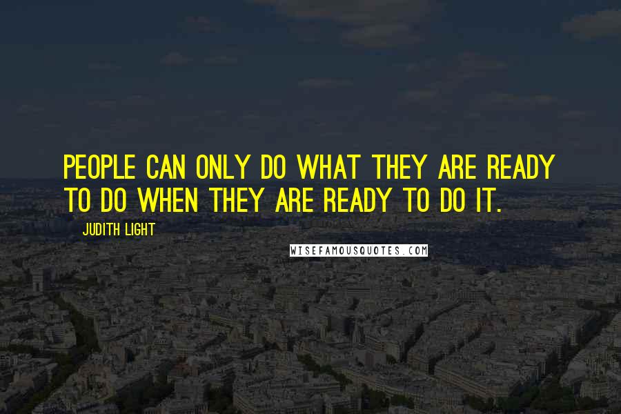 Judith Light Quotes: People can only do what they are ready to do when they are ready to do it.