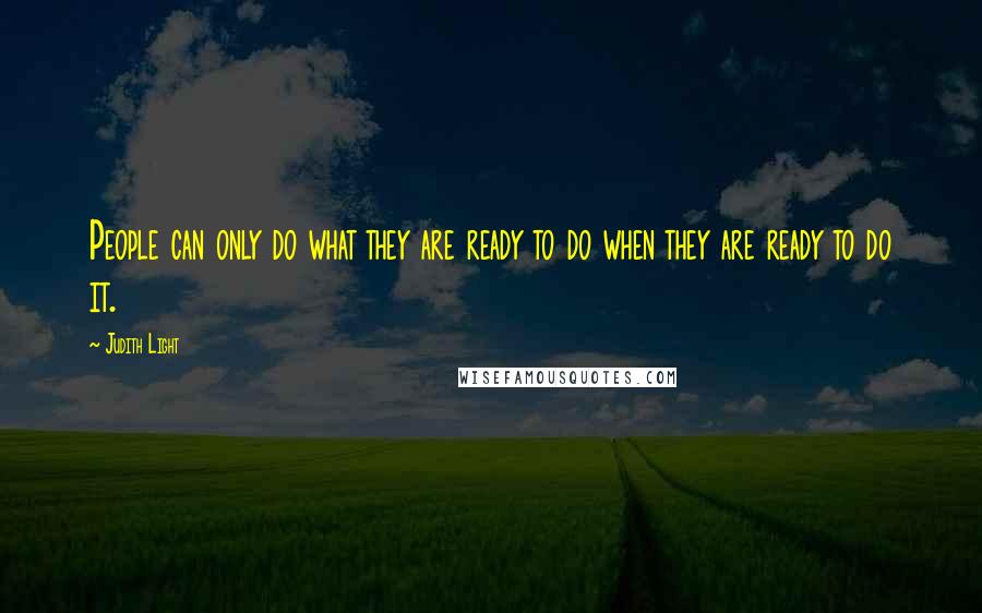 Judith Light Quotes: People can only do what they are ready to do when they are ready to do it.