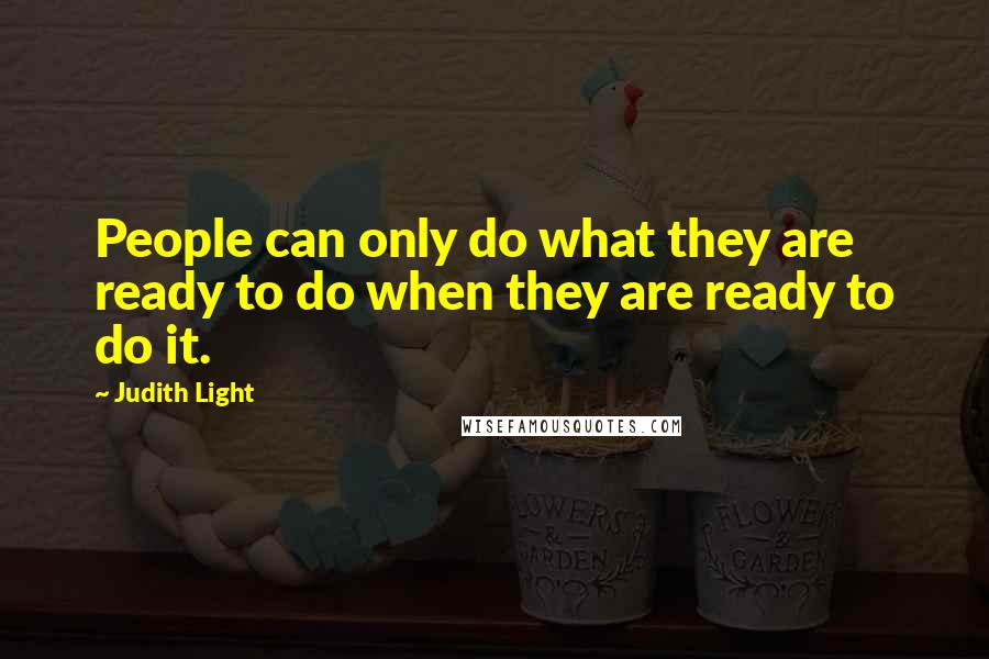 Judith Light Quotes: People can only do what they are ready to do when they are ready to do it.