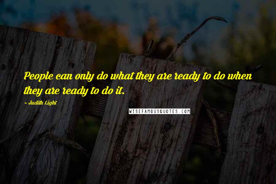 Judith Light Quotes: People can only do what they are ready to do when they are ready to do it.