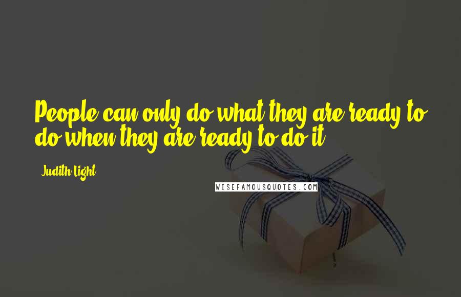 Judith Light Quotes: People can only do what they are ready to do when they are ready to do it.