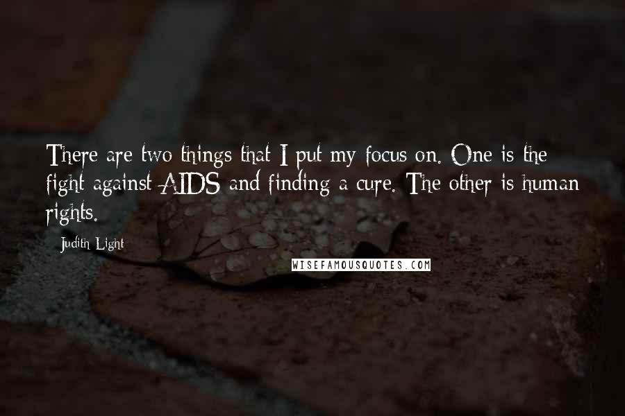 Judith Light Quotes: There are two things that I put my focus on. One is the fight against AIDS and finding a cure. The other is human rights.