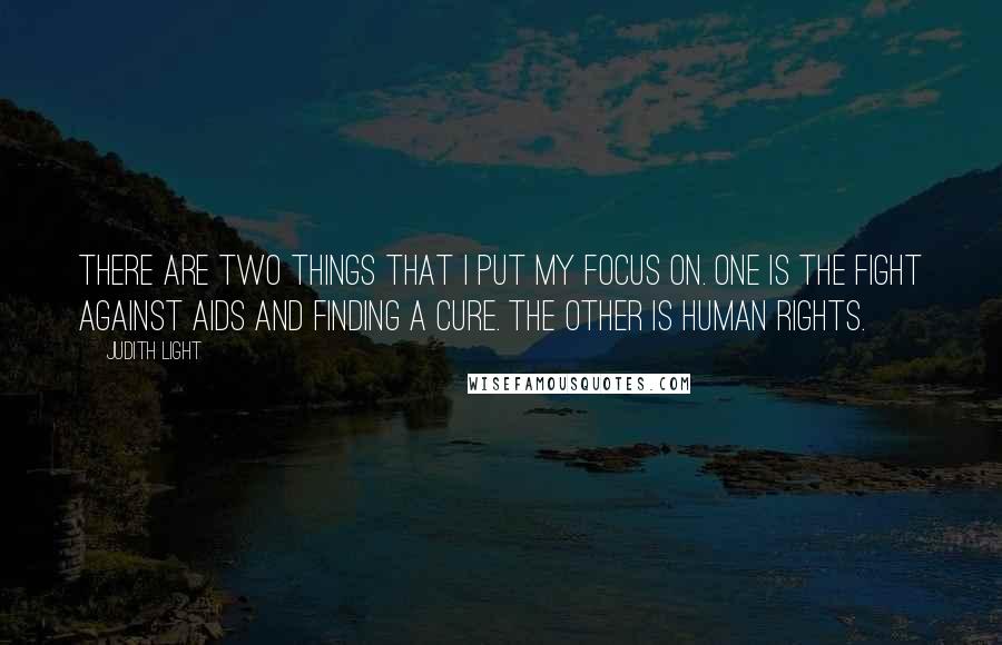 Judith Light Quotes: There are two things that I put my focus on. One is the fight against AIDS and finding a cure. The other is human rights.