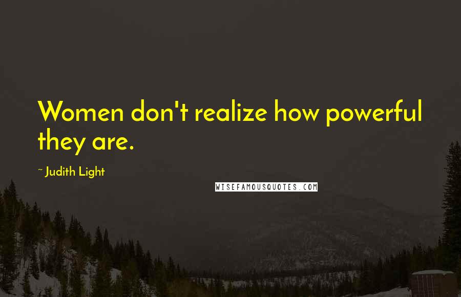 Judith Light Quotes: Women don't realize how powerful they are.