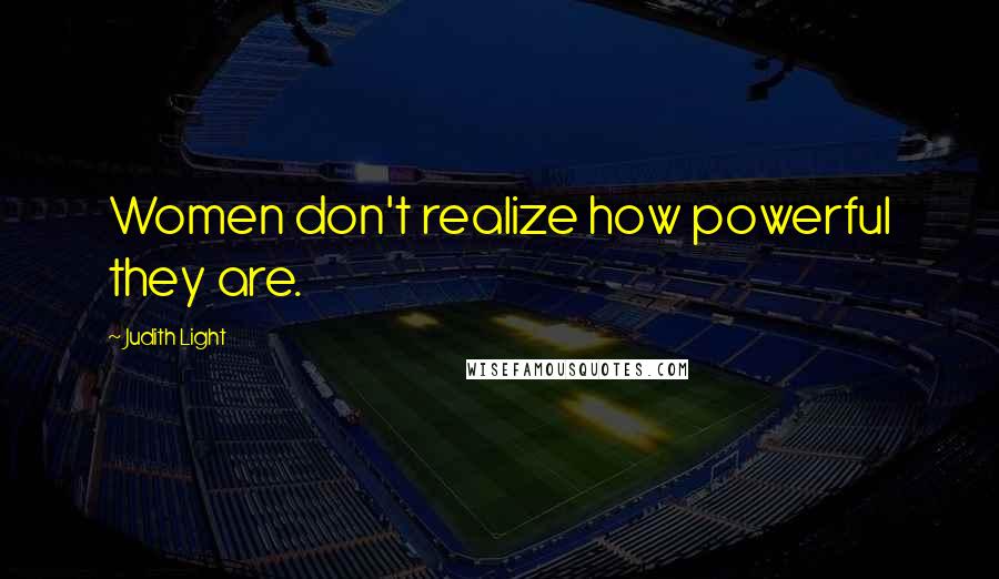 Judith Light Quotes: Women don't realize how powerful they are.