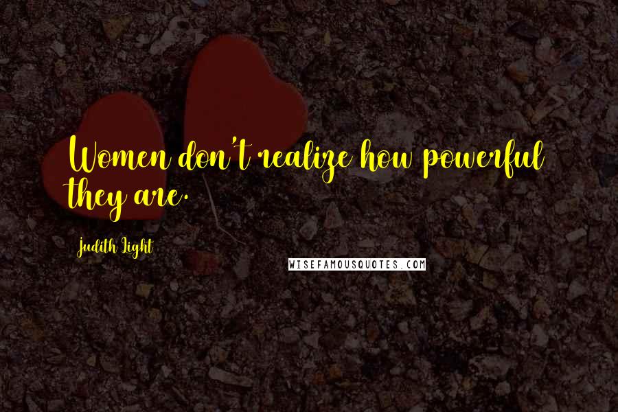 Judith Light Quotes: Women don't realize how powerful they are.