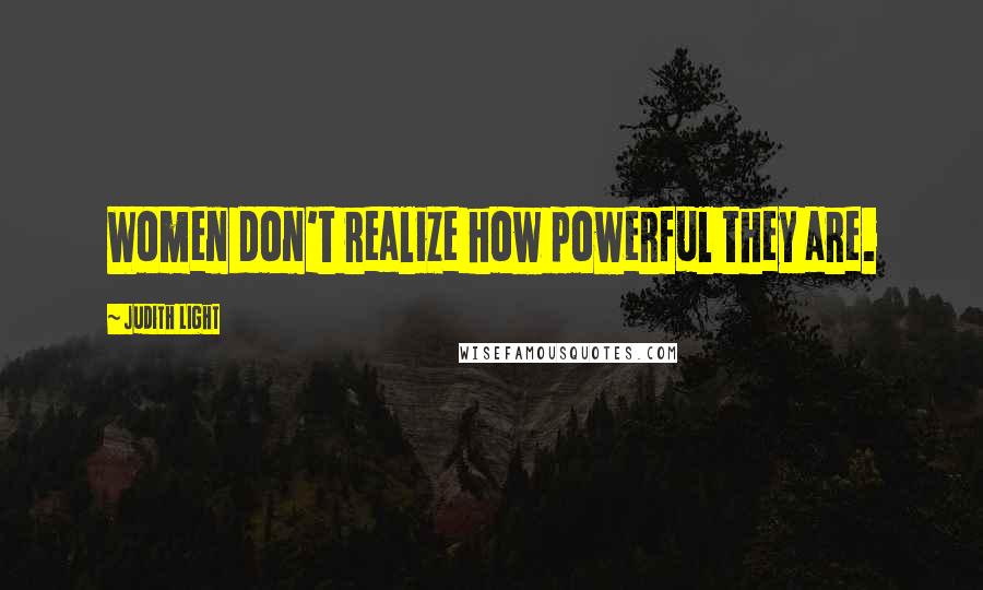 Judith Light Quotes: Women don't realize how powerful they are.