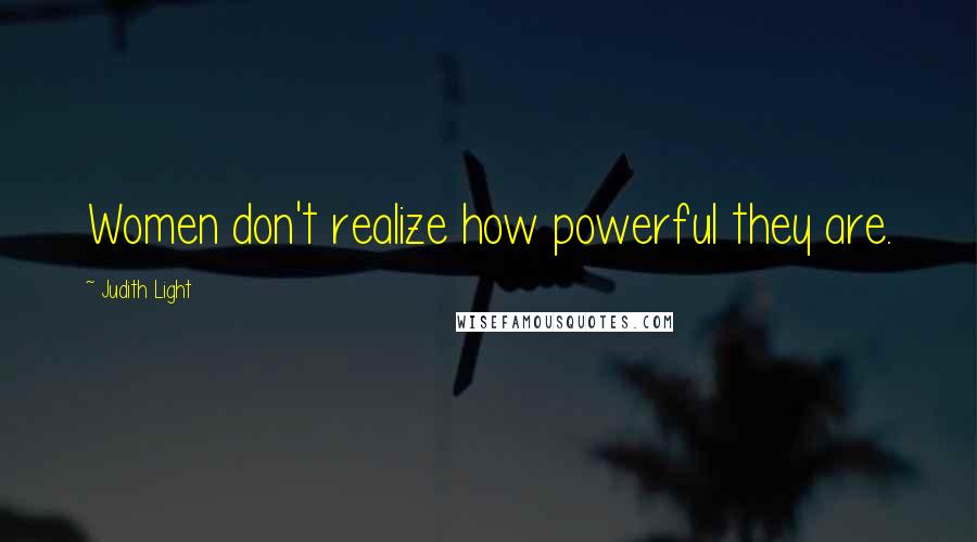 Judith Light Quotes: Women don't realize how powerful they are.