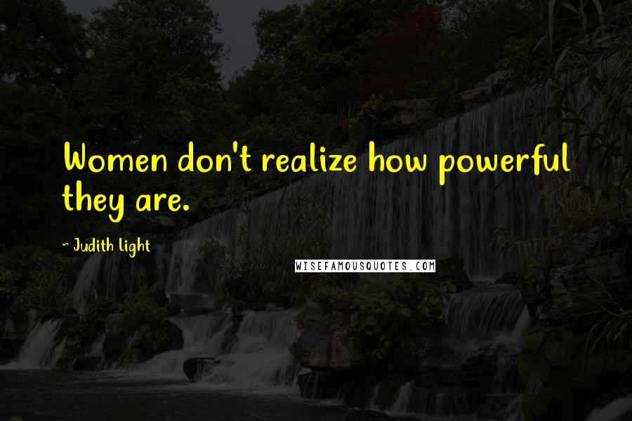 Judith Light Quotes: Women don't realize how powerful they are.