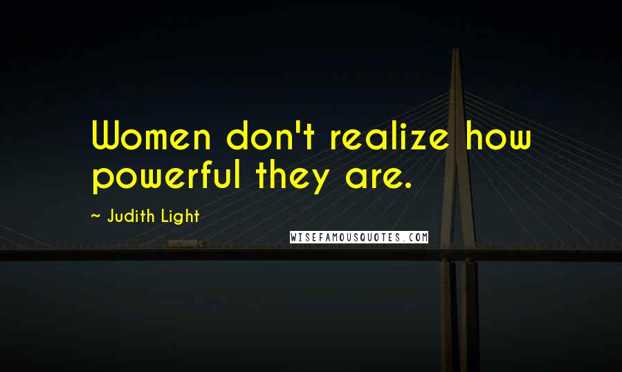 Judith Light Quotes: Women don't realize how powerful they are.