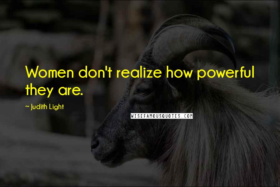 Judith Light Quotes: Women don't realize how powerful they are.