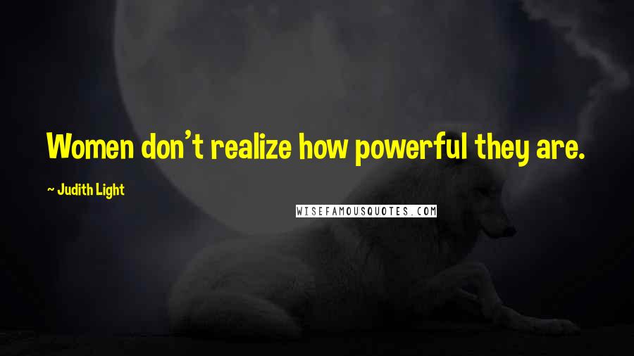 Judith Light Quotes: Women don't realize how powerful they are.