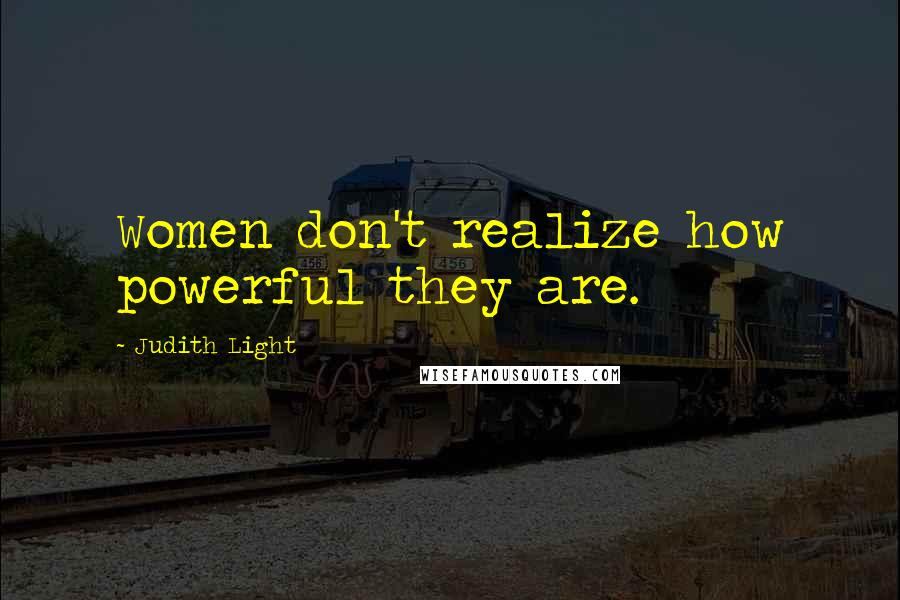 Judith Light Quotes: Women don't realize how powerful they are.