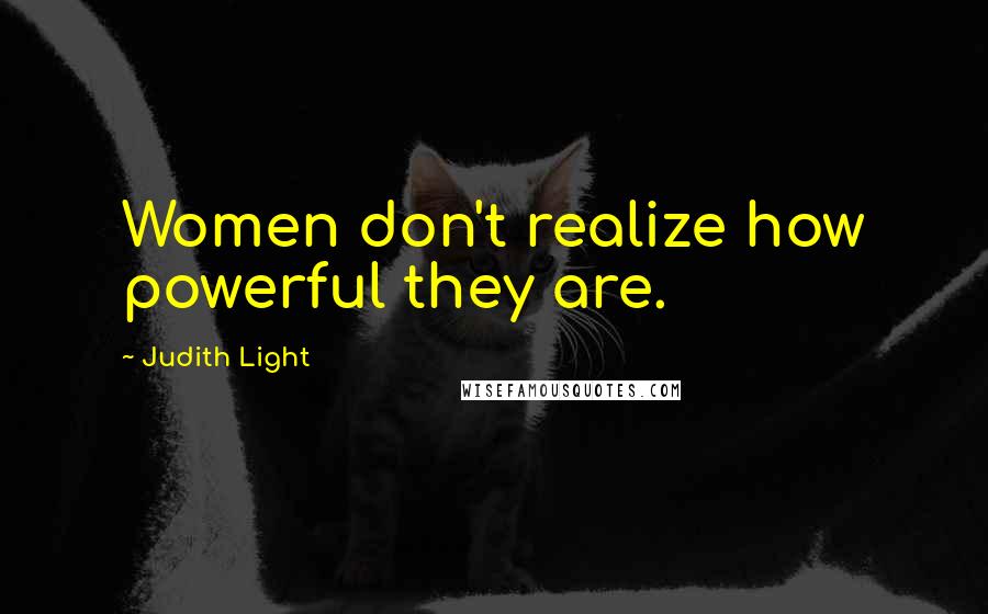 Judith Light Quotes: Women don't realize how powerful they are.