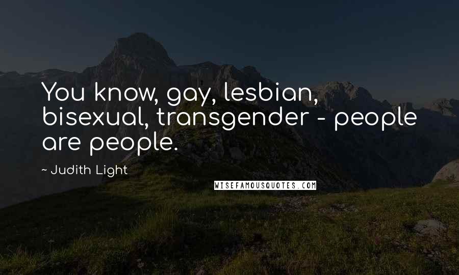 Judith Light Quotes: You know, gay, lesbian, bisexual, transgender - people are people.