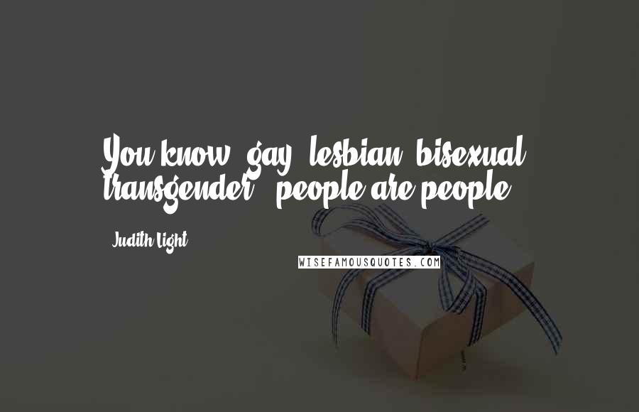 Judith Light Quotes: You know, gay, lesbian, bisexual, transgender - people are people.