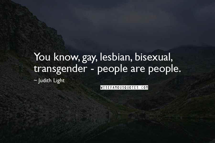 Judith Light Quotes: You know, gay, lesbian, bisexual, transgender - people are people.