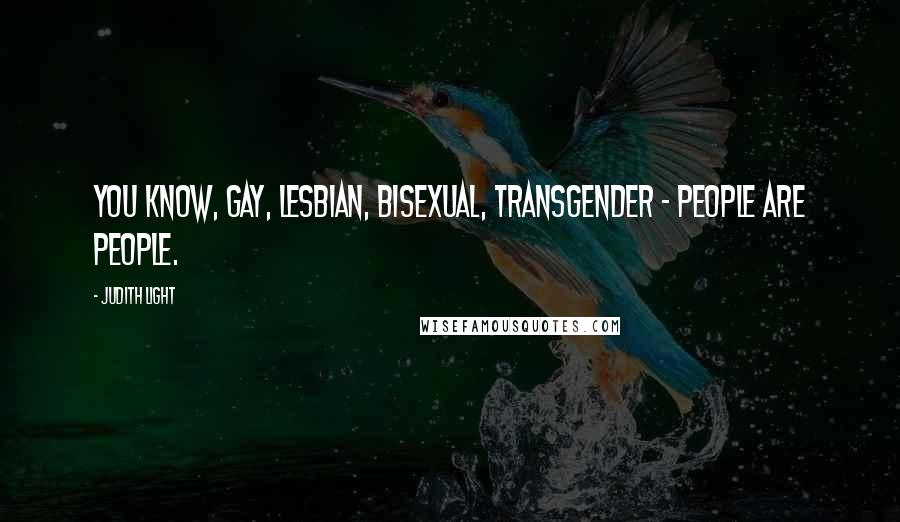 Judith Light Quotes: You know, gay, lesbian, bisexual, transgender - people are people.