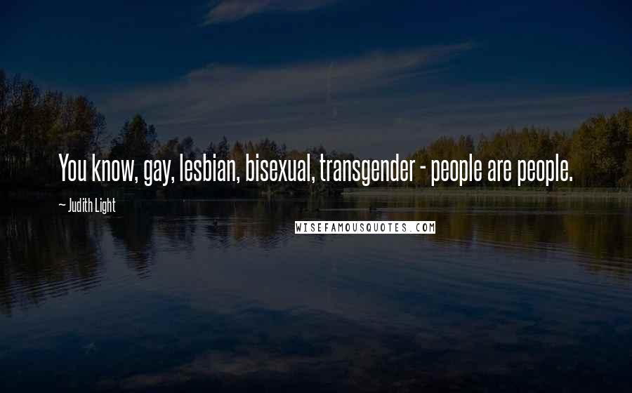 Judith Light Quotes: You know, gay, lesbian, bisexual, transgender - people are people.