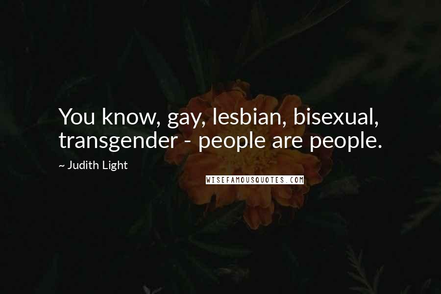 Judith Light Quotes: You know, gay, lesbian, bisexual, transgender - people are people.