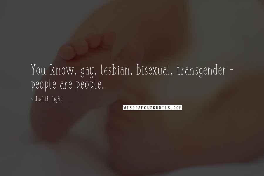 Judith Light Quotes: You know, gay, lesbian, bisexual, transgender - people are people.