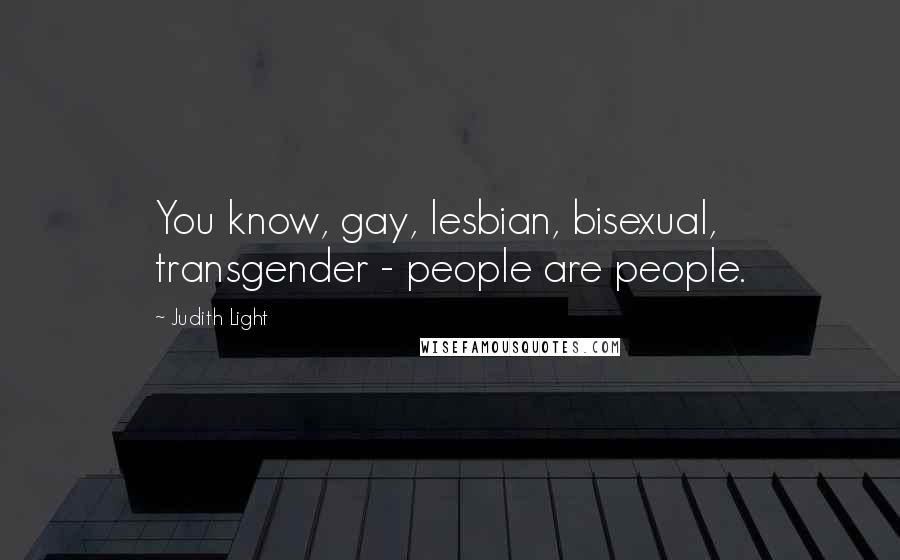 Judith Light Quotes: You know, gay, lesbian, bisexual, transgender - people are people.