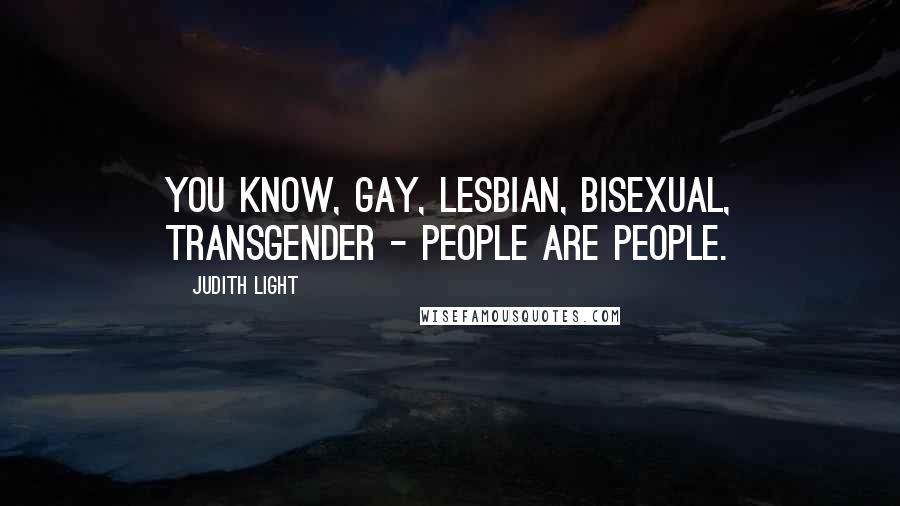 Judith Light Quotes: You know, gay, lesbian, bisexual, transgender - people are people.