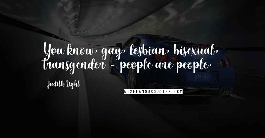 Judith Light Quotes: You know, gay, lesbian, bisexual, transgender - people are people.