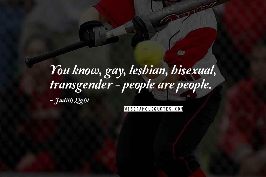 Judith Light Quotes: You know, gay, lesbian, bisexual, transgender - people are people.