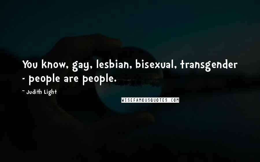 Judith Light Quotes: You know, gay, lesbian, bisexual, transgender - people are people.