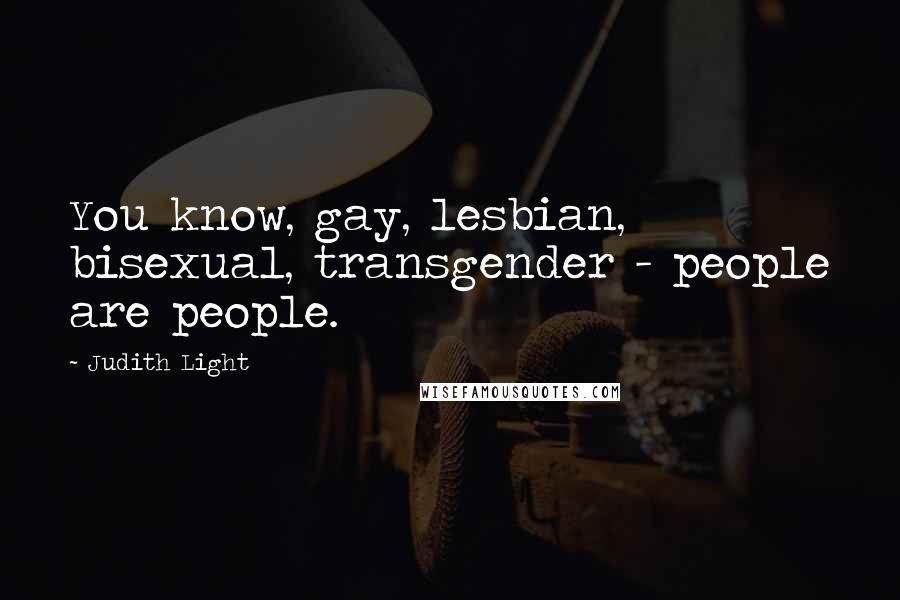 Judith Light Quotes: You know, gay, lesbian, bisexual, transgender - people are people.