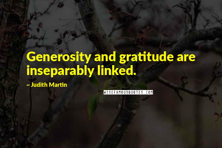 Judith Martin Quotes: Generosity and gratitude are inseparably linked.