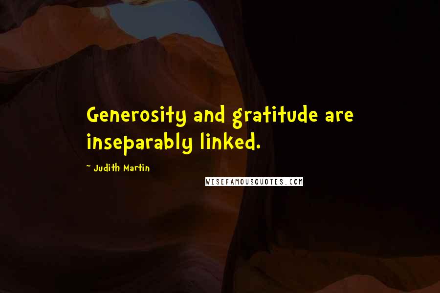 Judith Martin Quotes: Generosity and gratitude are inseparably linked.
