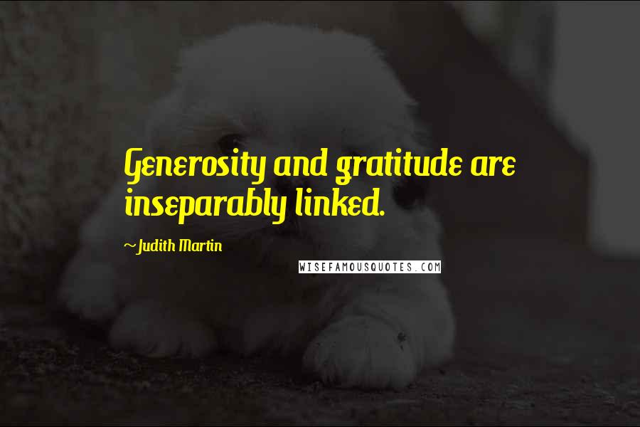 Judith Martin Quotes: Generosity and gratitude are inseparably linked.