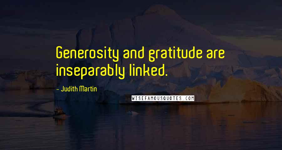 Judith Martin Quotes: Generosity and gratitude are inseparably linked.