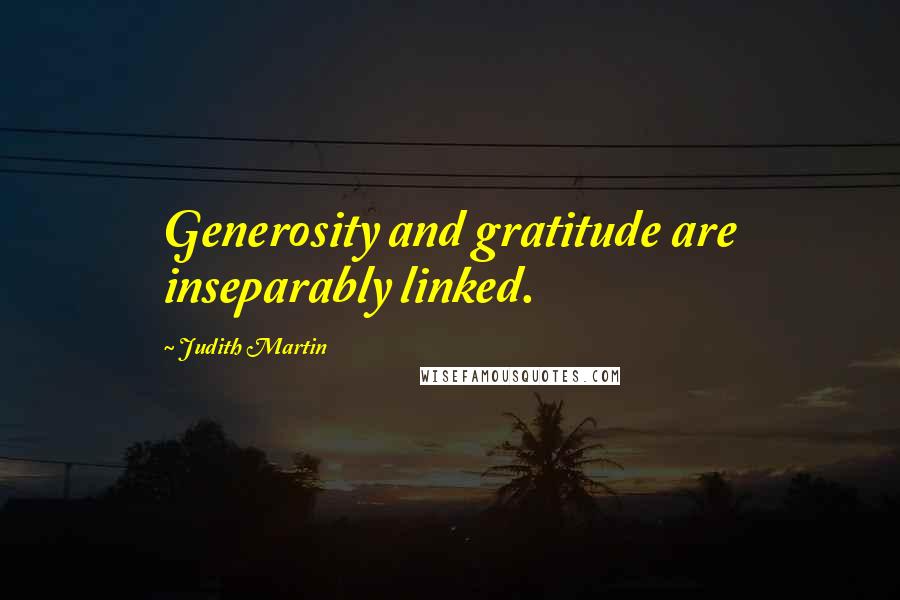 Judith Martin Quotes: Generosity and gratitude are inseparably linked.