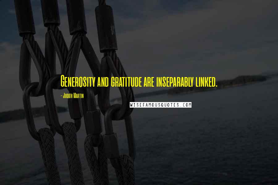 Judith Martin Quotes: Generosity and gratitude are inseparably linked.