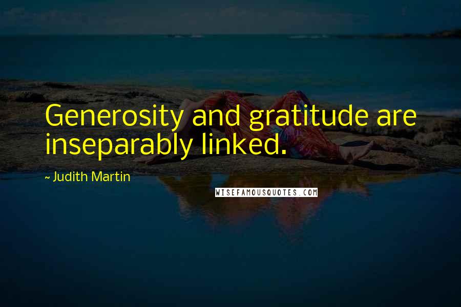 Judith Martin Quotes: Generosity and gratitude are inseparably linked.