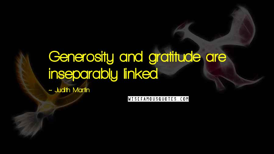 Judith Martin Quotes: Generosity and gratitude are inseparably linked.