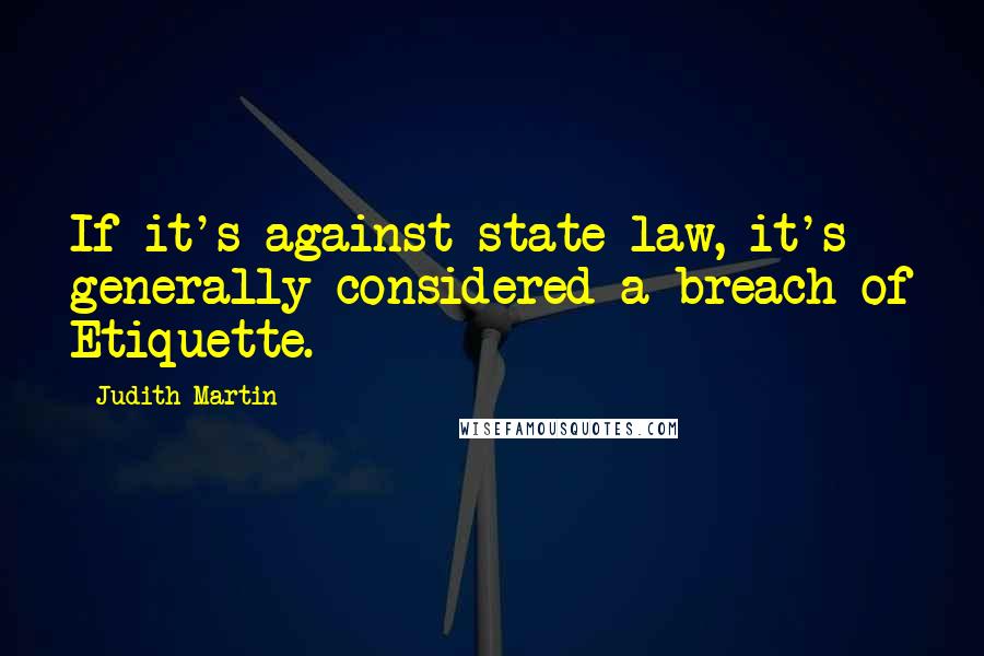 Judith Martin Quotes: If it's against state law, it's generally considered a breach of Etiquette.