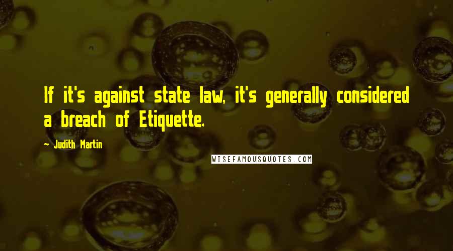 Judith Martin Quotes: If it's against state law, it's generally considered a breach of Etiquette.