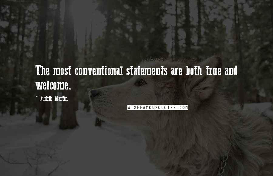 Judith Martin Quotes: The most conventional statements are both true and welcome.