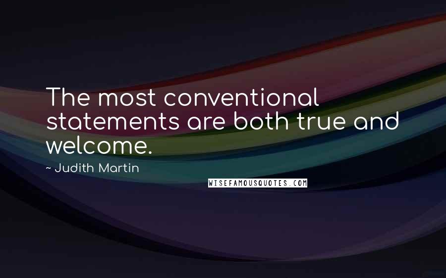 Judith Martin Quotes: The most conventional statements are both true and welcome.