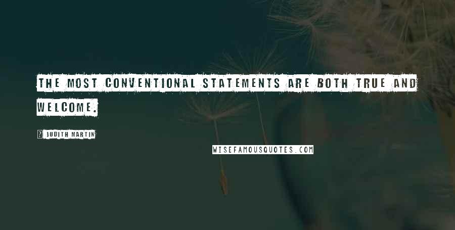 Judith Martin Quotes: The most conventional statements are both true and welcome.