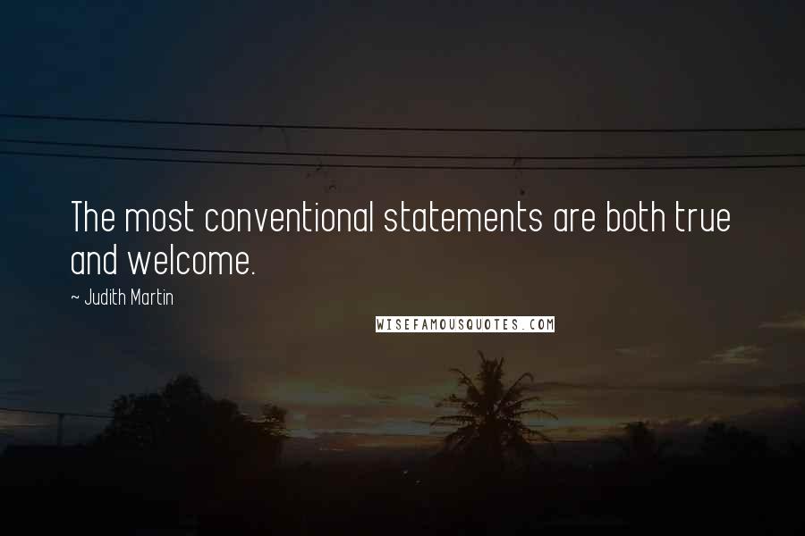 Judith Martin Quotes: The most conventional statements are both true and welcome.