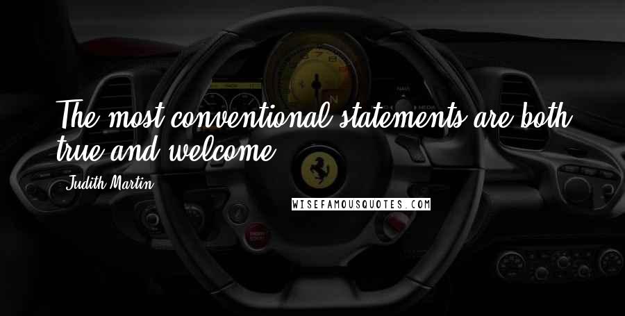 Judith Martin Quotes: The most conventional statements are both true and welcome.