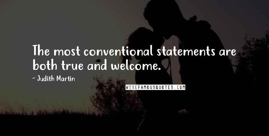 Judith Martin Quotes: The most conventional statements are both true and welcome.